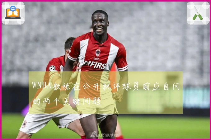 WNBA教练在公开批评球员前应自问的两个关键问题